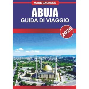 Jackson ABUJA GUIDA DI VIAGGIO 2026: Esplora edifici governativi, centri culturali e mercati locali in Africa occidentale Jackson ABUJA GUIDA DI VIAGGIO 2026: Esplora edifici governativi, centri culturali e mercati locali in Africa occidentale
