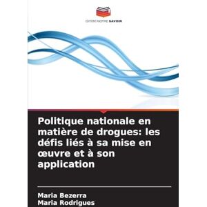 Bezerra, Maria Politique nationale en matière de drogues: les défis liés à sa mise en oeuvre et à son application Bezerra, Maria Politique nationale en matière de drogues: les défis liés à sa mise en oeuvre et à son application