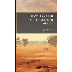 Hippisley, John Essays. I. On The Populousness Of Africa Hippisley, John Essays. I. On The Populousness Of Africa