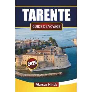 Hinds, Marcus TARENTE GUIDE DE VOYAGE 2026: Découvrez les principales attractions, sites historiques, vues côtières, cuisine locale et expériences culturelles dans le sud de l'Italie Hinds, Marcus TARENTE GUIDE DE VOYAGE 2026: Découvrez les principales attractions, sites historiques, vues côtières, cuisine locale et expériences culturelles dans le sud de l'Italie