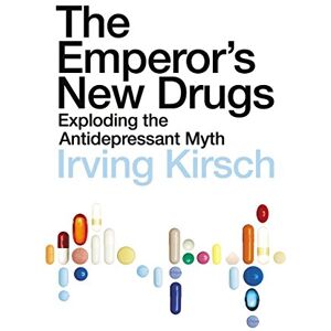 Kirsch PhD, Irving The Emperor's New Drugs: Exploding the Antidepressant Myth Kirsch PhD, Irving The Emperor's New Drugs: Exploding the Antidepressant Myth