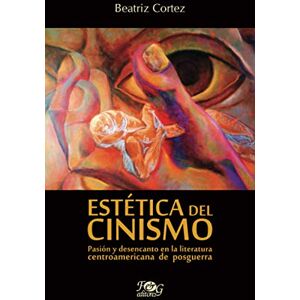 Cortez, Beatriz Estética del cinismo: Pasión y desencanto en la literatura centroamericana de posguerra Cortez, Beatriz Estética del cinismo: Pasión y desencanto en la literatura centroamericana de posguerra