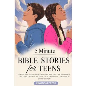 Press, Kingdom 5 Minute Modern Day Bible Stories For Teens: Classic Bible Stories in a Modern Way, Explore Your Faith, Discover Timeless Values & Tackle New Challenges With God's Wisdom Press, Kingdom 5 Minute Modern Day Bible Stories For Teens: Classic Bible Stories in a Modern Way, Explore Your Faith, Discover Timeless Values & Tackle New Challenges With God's Wisdom