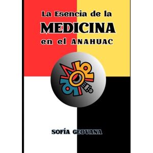 ARREOLA RUBIO, SOFIA GEOVANA La Esencia de la Medicina en el Anahuac ARREOLA RUBIO, SOFIA GEOVANA La Esencia de la Medicina en el Anahuac