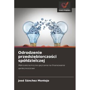 Sánchez Montojo, José Odrodzenie przedsiębiorczości spółdzielczej: Makroekonomiczne spojrzenie na finansowanie społecznościowe: Makroekonomiczne spojrzenie na finansowanie spo¿eczno¿ciowe Sánchez Montojo, José Odrodzenie przedsiębiorczości spółdzielczej: Makroekonomiczne spojrzenie na finansowanie społecznościowe: Makroekonomiczne spojrzenie na finansowanie spo¿eczno¿ciowe