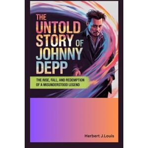 J.Louis, Herbert THE UNTOLD STORY OF JOHNNY DEPP: The Rise, Fall, and Redemption of a Misunderstood Legend J.Louis, Herbert THE UNTOLD STORY OF JOHNNY DEPP: The Rise, Fall, and Redemption of a Misunderstood Legend