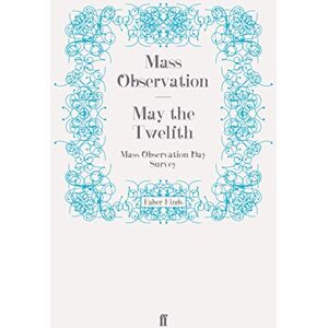 Observation, Mass May the Twelfth: Mass Observation Day Survey (Mass Observation social surveys) Observation, Mass May the Twelfth: Mass Observation Day Survey (Mass Observation social surveys)