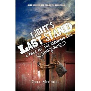 Mitchell, Greg Light's Last Stand: A Tale of The Coming Evil: 3 (Old Greenesboro Trilogy) Mitchell, Greg Light's Last Stand: A Tale of The Coming Evil: 3 (Old Greenesboro Trilogy)
