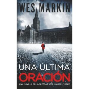 Markin, Wes Una Última Oración: Las investigaciones del Inspector Jefe Yorke, Libro 1 Markin, Wes Una Última Oración: Las investigaciones del Inspector Jefe Yorke, Libro 1