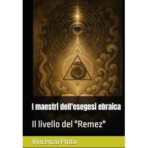 Pinto, Vincenzo I maestri dell'esegesi ebraica: Il livello del "Remez" (Pardesica) Pinto, Vincenzo I maestri dell'esegesi ebraica: Il livello del "Remez" (Pardesica)