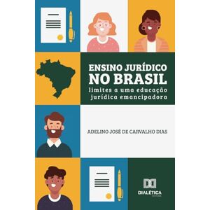 de Carvalho Dias, Adelino José Ensino Jurídico no Brasil: limites a uma educação jurídica emancipadora de Carvalho Dias, Adelino José Ensino Jurídico no Brasil: limites a uma educação jurídica emancipadora