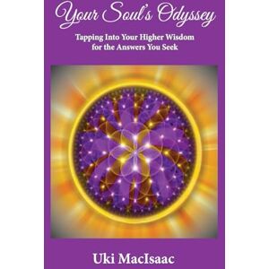 MacIsaac, Uki Your Soul's Odyssey: Tapping Into Your Higher Wisdom for the Answers You Seek MacIsaac, Uki Your Soul's Odyssey: Tapping Into Your Higher Wisdom for the Answers You Seek