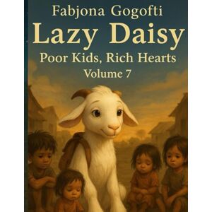 Gogofti, Fabjona Lazy Daisy VOLUME 7 Poor Kids, Rich hearts: A Story of Poverty, Innocence, and the Richness of the Heart Gogofti, Fabjona Lazy Daisy VOLUME 7 Poor Kids, Rich hearts: A Story of Poverty, Innocence, and the Richness of the Heart