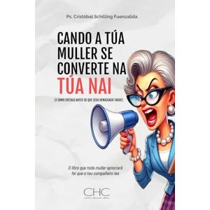 Schilling, Ps. Cristobal CANDO A TÚA MULLER SE CONVERTE NA TÚA NAI: (E COMO EVITALO ANTES DE QUE SEXA DEMASIADO TARDE) Schilling, Ps. Cristobal CANDO A TÚA MULLER SE CONVERTE NA TÚA NAI: (E COMO EVITALO ANTES DE QUE SEXA DEMASIADO TARDE)