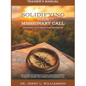 Williamson, Dr. Jerry L. Solidifying Your Missionary Call Trainer's Manual: Companion Text to the Trainer's Kit at Go to Nations Williamson, Dr. Jerry L. Solidifying Your Missionary Call Trainer's Manual: Companion Text to the Trainer's Kit at Go to Nations