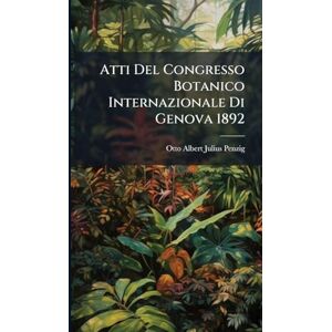 Penzig, Otto Albert Julius Atti Del Congresso Botanico Internazionale Di Genova 1892 Penzig, Otto Albert Julius Atti Del Congresso Botanico Internazionale Di Genova 1892