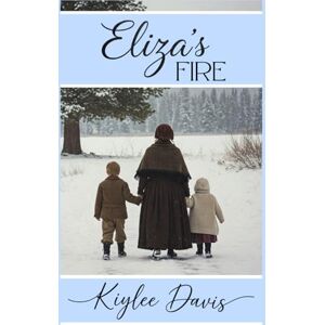 Davis, Kiylee Eliza's Fire: The Story of a Single Mother in the Martin Handcart Company Davis, Kiylee Eliza's Fire: The Story of a Single Mother in the Martin Handcart Company