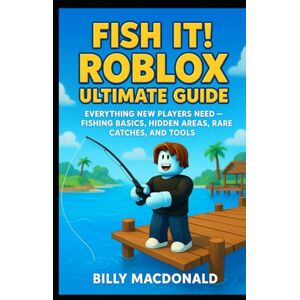 Macdonald, Billy Fish It! Roblox Ultimate Guide: Everything New Players Need- Fishing Basics, Hidden Areas, Rare Catches, and Tools (ultimate roblox guide) Macdonald, Billy Fish It! Roblox Ultimate Guide: Everything New Players Need- Fishing Basics, Hidden Areas, Rare Catches, and Tools (ultimate roblox guide)