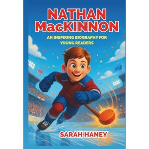 Haney, Sarah Nathan MacKinnon: An Inspiring Biography for Young Readers – A Hockey Hero’s Journey of Speed, Heart, and Dreams on Ice Haney, Sarah Nathan MacKinnon: An Inspiring Biography for Young Readers – A Hockey Hero’s Journey of Speed, Heart, and Dreams on Ice