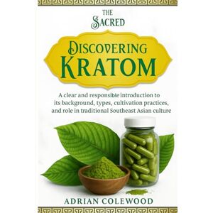 Colewood, Adrian Discovering Kratom: A clear and responsible introduction to its background, types, cultivation practices, and role in traditional Southeast Asian culture Colewood, Adrian Discovering Kratom: A clear and responsible introduction to its background, types, cultivation practices, and role in traditional Southeast Asian culture