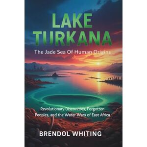 Whiting, Brendol Lake Turkana: The Jade Sea Of Human Origins: Revolutionary Discoveries, Forgotten Peoples, and the Water Wars of East Africa Whiting, Brendol Lake Turkana: The Jade Sea Of Human Origins: Revolutionary Discoveries, Forgotten Peoples, and the Water Wars of East Africa