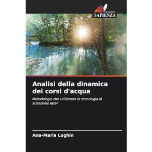 Loghin, Ana-Maria Analisi della dinamica dei corsi d'acqua: Metodologie che utilizzano la tecnologia di scansione laser Loghin, Ana-Maria Analisi della dinamica dei corsi d'acqua: Metodologie che utilizzano la tecnologia di scansione laser