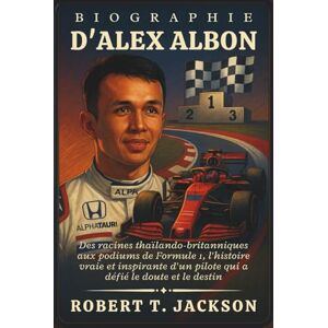 Jackson BIOGRAPHIE D'ALEX ALBON: Des racines thaïlando-britanniques aux podiums de Formule 1, l'histoire vraie et inspirante d'un pilote qui a défié le doute et le destin Jackson BIOGRAPHIE D'ALEX ALBON: Des racines thaïlando-britanniques aux podiums de Formule 1, l'histoire vraie et inspirante d'un pilote qui a défié le doute et le destin