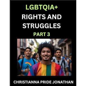 Jonathan, Christianna Pride LGBTQIA+ Rights and Struggles (Part 3)- Short Essays on Queer Quest, Journeys Toward Equality's Rainbow, Navigating Nonbinary Realities of Pride, ... of Inclusive Horizons and LGBTQ Liberation Jonathan, Christianna Pride LGBTQIA+ Rights and Struggles (Part 3)- Short Essays on Queer Quest, Journeys Toward Equality's Rainbow, Navigating Nonbinary Realities of Pride, ... of Inclusive Horizons and LGBTQ Liberation
