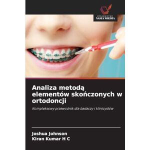 Johnson, Joshua Analiza metodą elementów skończonych w ortodoncji: Kompleksowy przewodnik dla badaczy i klinicystów Johnson, Joshua Analiza metodą elementów skończonych w ortodoncji: Kompleksowy przewodnik dla badaczy i klinicystów