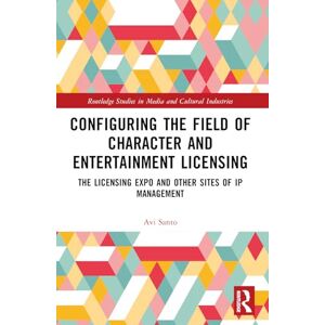 Santo, Avi Configuring the Field of Character and Entertainment Licensing: The Licensing Expo and Other Sites of IP Management (Routledge Studies in Media and Cultural Industries) Santo, Avi Configuring the Field of Character and Entertainment Licensing: The Licensing Expo and Other Sites of IP Management (Routledge Studies in Media and Cultural Industries)