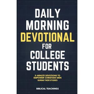 Teachings, Biblical Daily Morning Devotional for College Students: 5-Minute Devotions To Empower Christian Men During Their Studies Teachings, Biblical Daily Morning Devotional for College Students: 5-Minute Devotions To Empower Christian Men During Their Studies