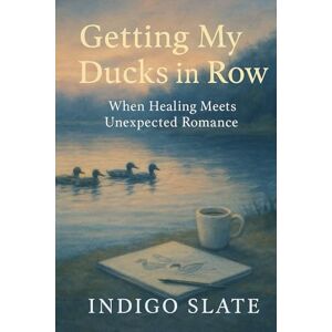 Slate, Indigo Getting My Ducks in a Row: When Healing Meets Unexpected Romance Slate, Indigo Getting My Ducks in a Row: When Healing Meets Unexpected Romance