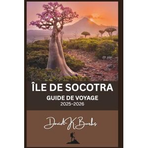 Burks, David K. ÎLE DE SOCOTRA GUIDE DE VOYAGE 2025-2026: Votre guide complet de l'île la plus mystérieuse du monde : culture, nature et aventure vous attendent (World Atlas Guides) Burks, David K. ÎLE DE SOCOTRA GUIDE DE VOYAGE 2025-2026: Votre guide complet de l'île la plus mystérieuse du monde : culture, nature et aventure vous attendent (World Atlas Guides)