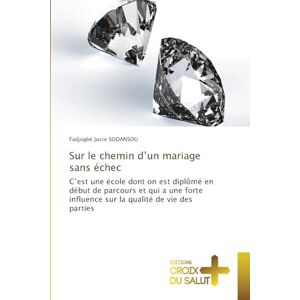 Sodansou, Fadjogbé Juste Sur le chemin d'un mariage sans échec: C'est une école dont on est diplômé en début de parcours et qui a une forte influence sur la qualité de vie des parties Sodansou, Fadjogbé Juste Sur le chemin d'un mariage sans échec: C'est une école dont on est diplômé en début de parcours et qui a une forte influence sur la qualité de vie des parties