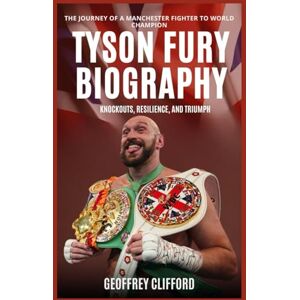 Clifford, Geoffrey Tyson Fury Biography: Knockouts, Resilience, and Triumph – The Journey of a Manchester Fighter to World Champion Clifford, Geoffrey Tyson Fury Biography: Knockouts, Resilience, and Triumph – The Journey of a Manchester Fighter to World Champion