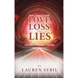 Sybil, Lauren Love, Loss, and Lies: Confessions of a Late-Blooming Gen X Woman Sybil, Lauren Love, Loss, and Lies: Confessions of a Late-Blooming Gen X Woman