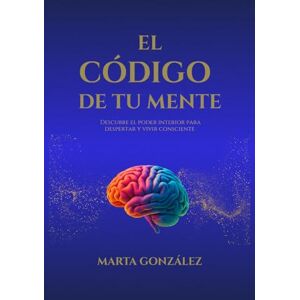 González, Marta El código de tu mente: Descubre el poder interior para despertar y vivir consciente (Los códigos ocultos) González, Marta El código de tu mente: Descubre el poder interior para despertar y vivir consciente (Los códigos ocultos)
