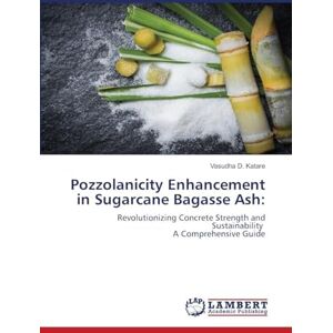 D. Katare, Vasudha Pozzolanicity Enhancement in Sugarcane Bagasse Ash:: Revolutionizing Concrete Strength and Sustainability A Comprehensive Guide D. Katare, Vasudha Pozzolanicity Enhancement in Sugarcane Bagasse Ash:: Revolutionizing Concrete Strength and Sustainability A Comprehensive Guide