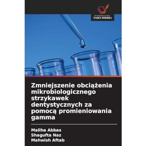 Abbas, Maliha Zmniejszenie obciążenia mikrobiologicznego strzykawek dentystycznych za pomocą promieniowania gamma Abbas, Maliha Zmniejszenie obciążenia mikrobiologicznego strzykawek dentystycznych za pomocą promieniowania gamma