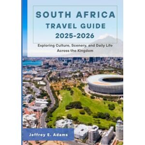 Adams, Jeffrey E. South Africa Travel Guide 2025-2026: Exploring Culture, Scenery, and Daily Life Across the Kingdom Adams, Jeffrey E. South Africa Travel Guide 2025-2026: Exploring Culture, Scenery, and Daily Life Across the Kingdom