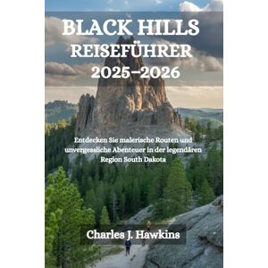 Hawkins, Charles J. BLACK HILLS REISEFÜHRER 2025-2026: Entdecken Sie malerische Routen und unvergessliche Abenteuer in der legendären Region South Dakota Hawkins, Charles J. BLACK HILLS REISEFÜHRER 2025-2026: Entdecken Sie malerische Routen und unvergessliche Abenteuer in der legendären Region South Dakota