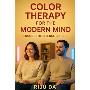 Da, Riju Color Therapy for the Modern Mind: Encode the Science Behind (Self Help Success True Blueprint) Da, Riju Color Therapy for the Modern Mind: Encode the Science Behind (Self Help Success True Blueprint)