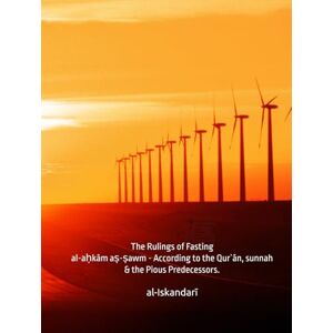 al-Iskandarī The Rulings of Fasting: al-aḥkām aṣ-ṣawm According to the Qur`ān, sunnah & the Pious Predecessors. al-Iskandarī The Rulings of Fasting: al-aḥkām aṣ-ṣawm According to the Qur`ān, sunnah & the Pious Predecessors.