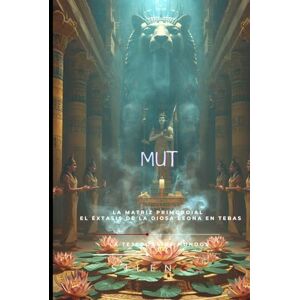 (SILENOS), La Tejedora de Mundos MUT: La Matriz Primordial y el Éxtasis de la Diosa Leona en Tebas (EGIPTO) (SILENOS), La Tejedora de Mundos MUT: La Matriz Primordial y el Éxtasis de la Diosa Leona en Tebas (EGIPTO)