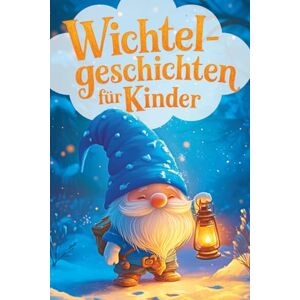 Herzstern, Leo Wichtelgeschichten für Kinder Das große Wichtelwunder zur Weihnachtszeit: 24 zauberhafte Abenteuer für die ganze Familie Herzstern, Leo Wichtelgeschichten für Kinder Das große Wichtelwunder zur Weihnachtszeit: 24 zauberhafte Abenteuer für die ganze Familie