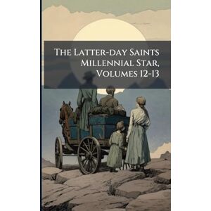 Anonymous The Latter-day Saints Millennial Star, Volumes 12-13 Anonymous The Latter-day Saints Millennial Star, Volumes 12-13