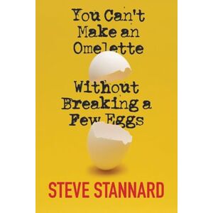 Stannard, Steve You Can't Make an Omelette Without Breaking a Few Eggs Stannard, Steve You Can't Make an Omelette Without Breaking a Few Eggs