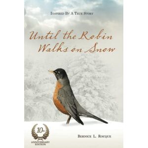 Rocque, Bernice L. Until the Robin Walks on Snow: 10th Anniversary Edition Rocque, Bernice L. Until the Robin Walks on Snow: 10th Anniversary Edition