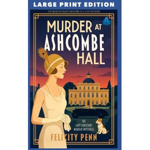 Penn, Felicity Murder At Ashcombe Hall: LARGE PRINT EDITION: 1 (The Lady Ashcombe Murder Mysteries LARGE PRINT) Penn, Felicity Murder At Ashcombe Hall: LARGE PRINT EDITION: 1 (The Lady Ashcombe Murder Mysteries LARGE PRINT)