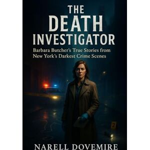 Dovemire, Narell The Death Investigator: Barbara Butcher’s True Storiesfrom New York’s Darkest Crime Scenes” Dovemire, Narell The Death Investigator: Barbara Butcher’s True Storiesfrom New York’s Darkest Crime Scenes”